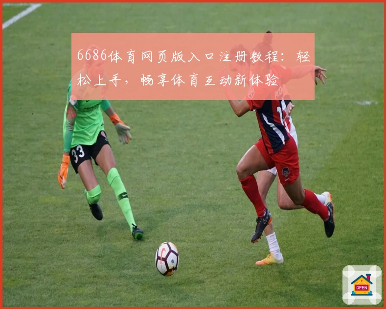 6686体育网页版入口注册教程：轻松上手，畅享体育互动新体验