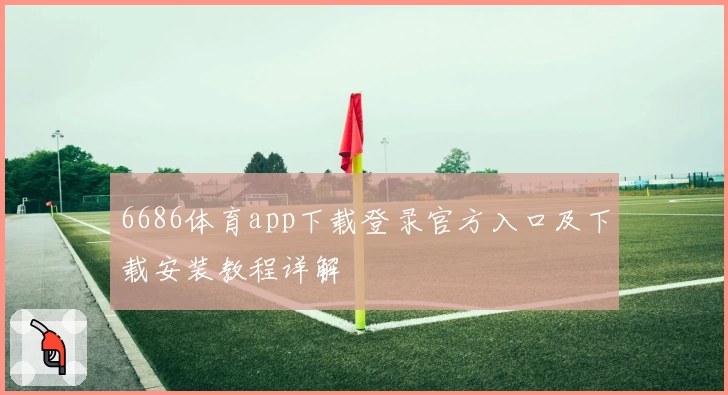 6686体育app下载登录官方入口及下载安装教程详解